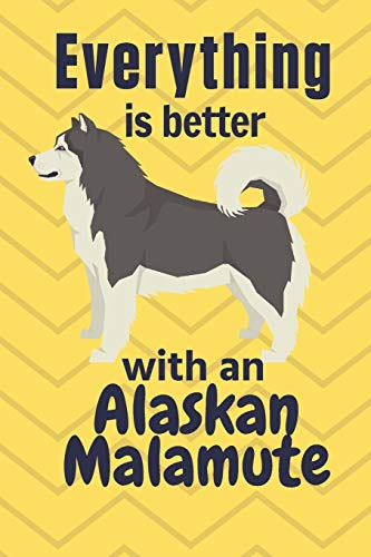 Everything Is Better With An Alaskan Malamute: For Alaskan Malamute Dog Fans