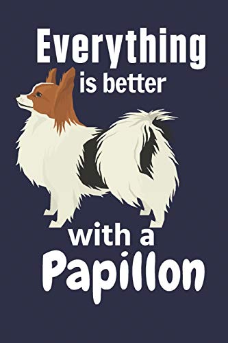 Everything Is Better With A Papillon: For Papillon Dog Fans