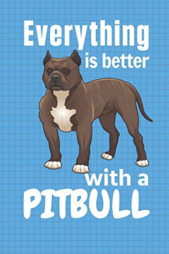 Everything Is Better With A Pitbull: For Pitbull Dog Fans
