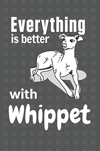 Everything Is Better With A Whippet: For Whippet Dog Fans