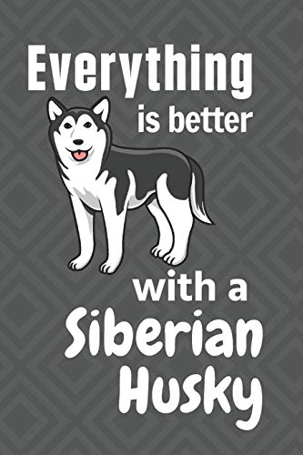 Everything Is Better With A Siberian Husky: For Siberian Husky Dog Fans
