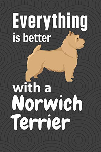 Everything Is Better With A Norwich Terrier: For Norwich Terrier Dog Fans