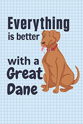 Everything Is Better With A Great Dane: For Great Dane Dog Fans