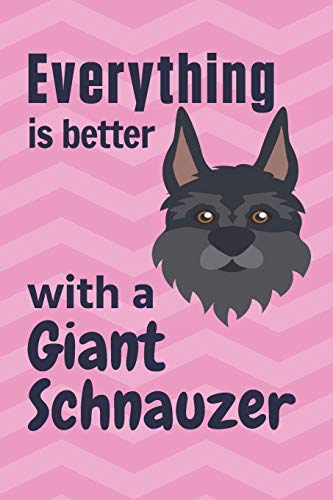 Everything Is Better With A Giant Schnauzer: For Giant Schnauzer Doggy Dog Fans