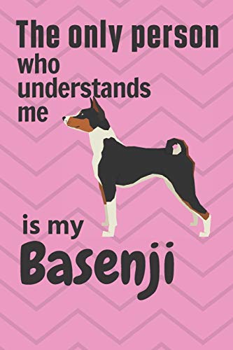 The Only Person Who Understands Me Is My Basenji: For Basenji Dog Fans