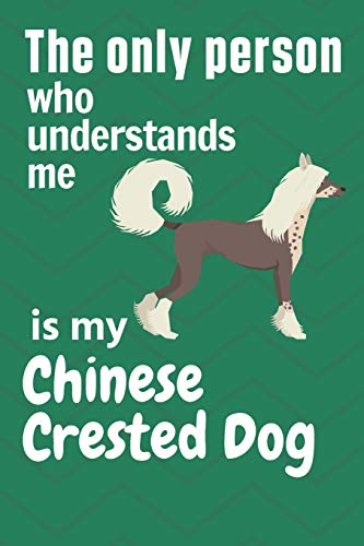 The Only Person Who Understands Me Is My Chinese Crested: For Chinese Crested Dog Fans