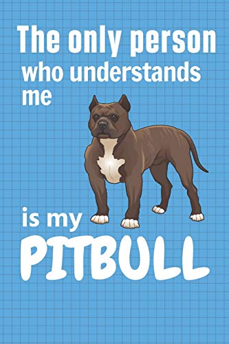 The Only Person Who Understands Me Is My Pitbull: For Pitbull Dog Fans