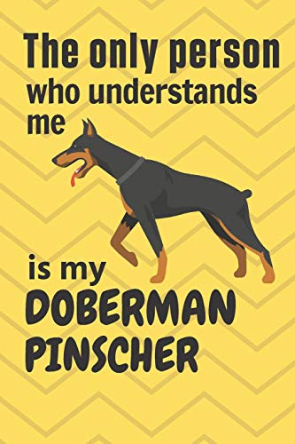 The Only Person Who Understands Me Is My Doberman Pinscher: For Doberman Pinscher Dog Fans