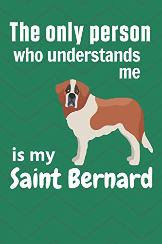The Only Person Who Understands Me Is My Saint Bernard: For Saint Bernard Dog Fans