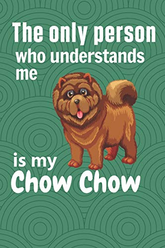 The Only Person Who Understands Me Is My Chow Chow: For Chow Chow Dog Fans