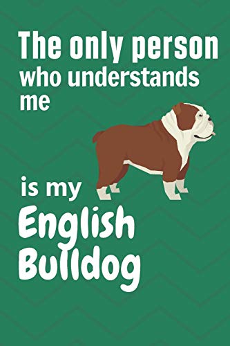 The Only Person Who Understands Me Is My English Bulldog: For English Bulldog Fans