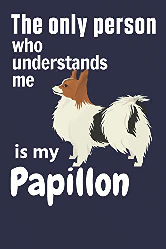 The Only Person Who Understands Me Is My Papillon: For Papillon Dog Fans