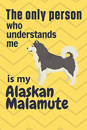 The Only Person Who Understands Me Is My Alaskan Malamute: For Alaskan Malamute Dog Fans