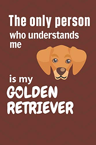The Only Person Who Understands Me Is My Golden Retriever: For Golden Retriever Dog Fans