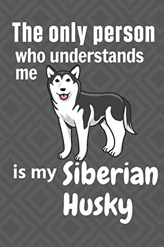 The Only Person Who Understands Me Is My Siberian Husky: For Siberian Husky Dog Fans