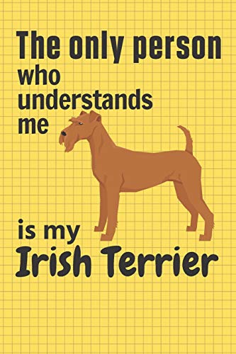 The Only Person Who Understands Me Is My Irish Terrier: For Irish Terrier Dog Fans