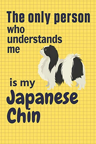 The Only Person Who Understands Me Is My Japanese Chin: For Japanese Chin Dog Fans