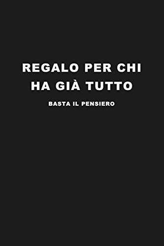 Regalo per chi ha gi?? tutto: Basta il Pensiero. Idea Regalo divertente e originale. Per ogni Occasione. Quaderno, Diario, Agenda da scrivere. (Italian Edition)