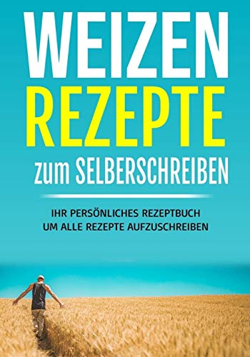 Weizen Rezepte Zum Selber Schreiben: Ihr Persönliches Rezeptbuch Um Alle Rezepte Aufzuschreiben. Ca. 124 Seiten (German Edition)