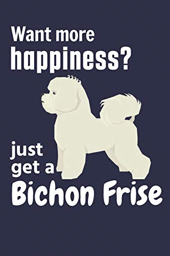 Want More Happiness? Just Get A Bichon Frise: For Bichon Frise Dog Fans