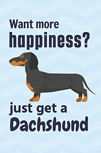 Want More Happiness? Just Get A Dachshund: For Dachshund Dog Fans