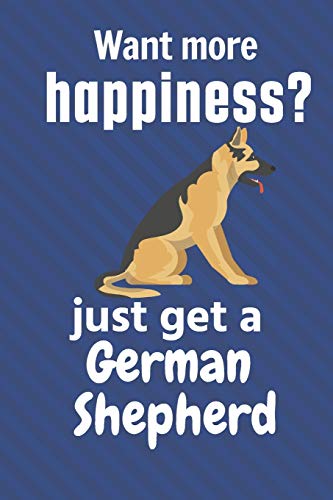 Want More Happiness? Just Get A German Shepherd: For German Shepherd Dog Fans
