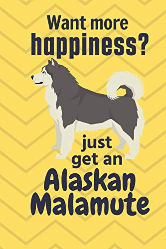 Want More Happiness? Just Get An Alaskan Malamute: For Alaskan Malamute Dog Fans