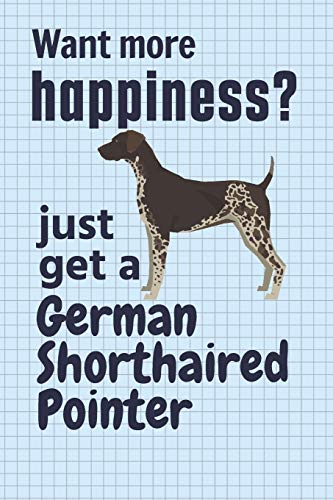 Want More Happiness? Just Get A German Shorthaired Pointer: For German Shorthaired Pointer Dog Fans