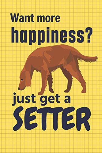 Want more happiness? just get a Setter: For Setter Dog Fans