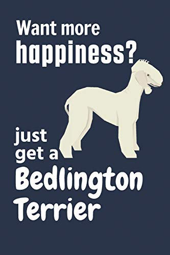 Want More Happiness? Just Get A Bedlington Terrier: For Bedlington Terrier Dog Fans