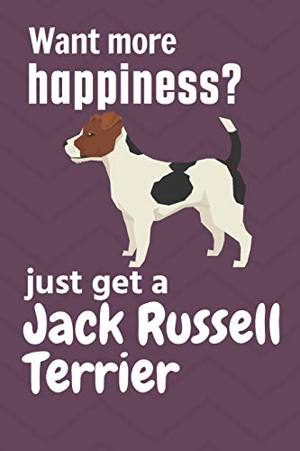 Want More Happiness? Just Get A Jack Russell Terrier: For Jack Russell Terrier Dog Fans