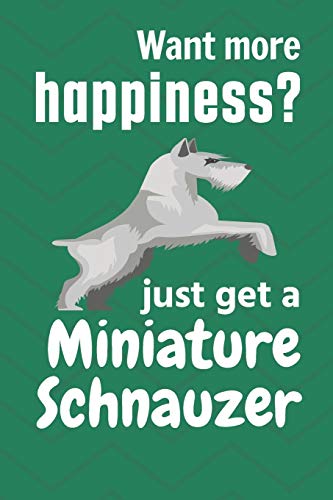 Want More Happiness? Just Get A Miniature Schnauzer: For Miniature Schnauzer Dog Fans