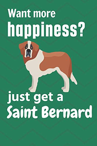 Want More Happiness? Just Get A Saint Bernard: For Saint Bernard Dog Fans