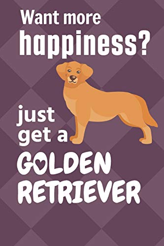 Want More Happiness? Just Get A Golden Retriever: For Golden Retriever Dog Fans