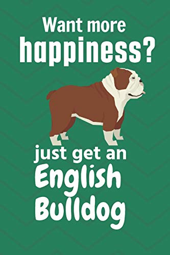 Want More Happiness? Just Get An English Bulldog: For English Bulldog Dog Fans
