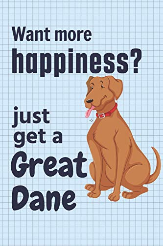 Want More Happiness? Just Get A Great Dane: For Great Dane Dog Fans
