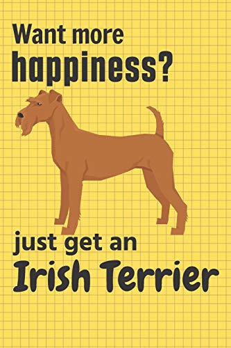 Want More Happiness? Just Get An Irish Terrier: For Irish Terrier Dog Fans