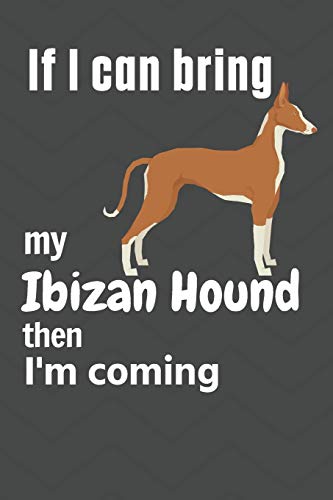 If I Can Bring My Ibizan Hound Then I'M Coming: For Ibizan Hound Dog Fans