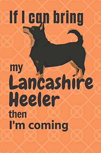 If I Can Bring My Lancashire Heeler Then I'M Coming: For Lancashire Heeler Dog Fans