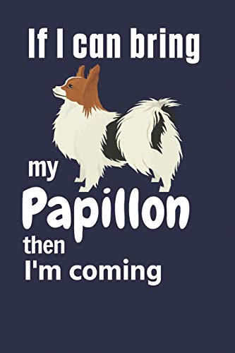 If I Can Bring My Papillon Then I'M Coming: For Papillon Dog Fans