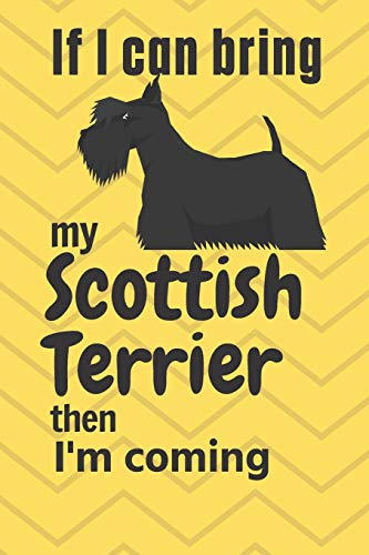 If I Can Bring My Scottish Terrier Then I'M Coming: For Scottish Terrier Dog Fans