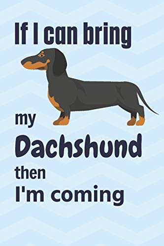 If I Can Bring My Dachshund Then I'M Coming: For Dachshund Dog Fans