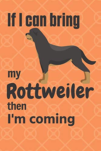 If I Can Bring My Rottweiler Then I'M Coming: For Rottweiler Dog Fans