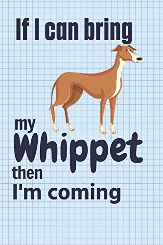 If I Can Bring My Whippet Then I'M Coming: For Whippet Dog Fans