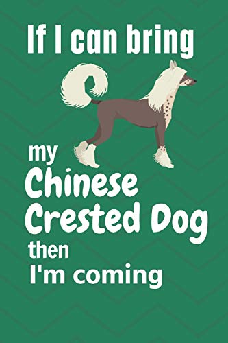 If I Can Bring My Chinese Crested Then I'M Coming: For Chinese Crested Dog Fans