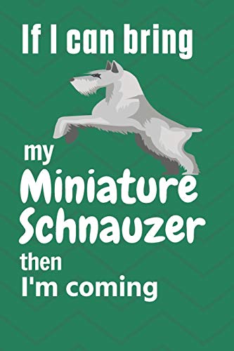 If I Can Bring My Miniature Schnauzer Then I'M Coming: For Miniature Schnauzer Dog Fans