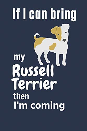 If I Can Bring My Russell Terrier Then I'M Coming: For Russell Terrier Dog Fans