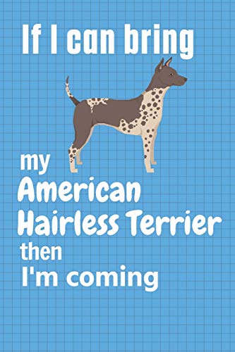 If I Can Bring My American Hairless Terrier Then I'M Coming: For American Hairless Terrier Dog Fans
