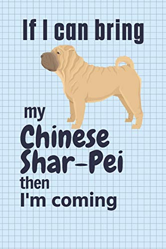 If I Can Bring My Chinese Shar-Pei Then I'M Coming: For Chinese Shar-Pei Dog Fans