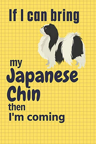 If I Can Bring My Japanese Chin Then I'M Coming: For Japanese Chin Dog Fans